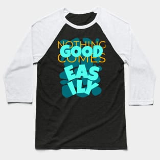 Nothing Good Comes Easily Inspirational Baseball T-Shirt